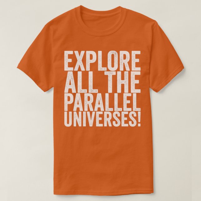 Explore All The Parallel Universes T-Shirt (Design Front)