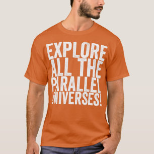 Explore All The Parallel Universes T-Shirt
