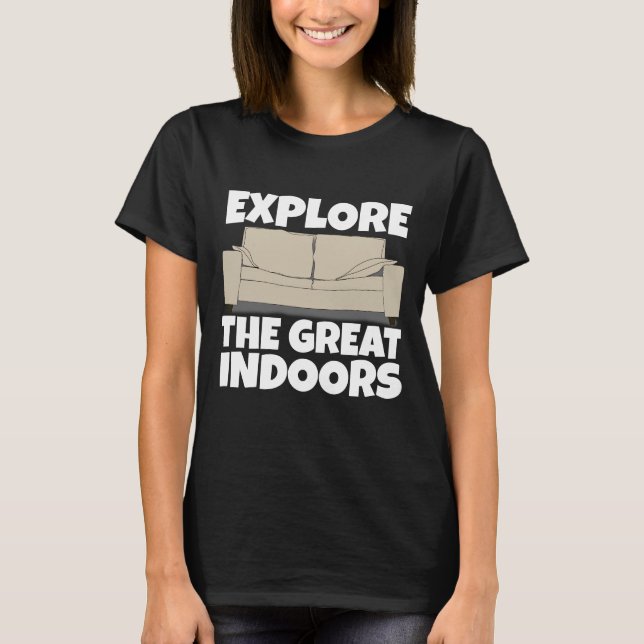 EXPLORE THE GREAT INDOORS FUNNY HOMEBODY T-Shirts (Front)