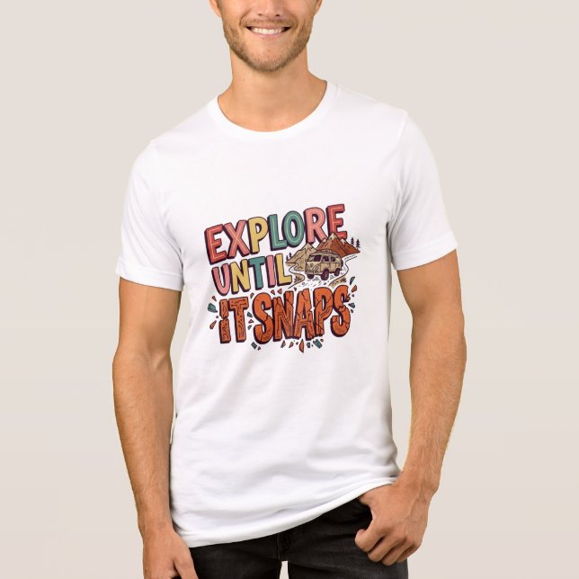 Explore Until It Snaps  T-Shirt Tri-Blend Shirt (Front)