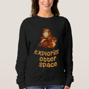 Exploring Otter Space Otter Space Theme Sea Otte Sweatshirt
