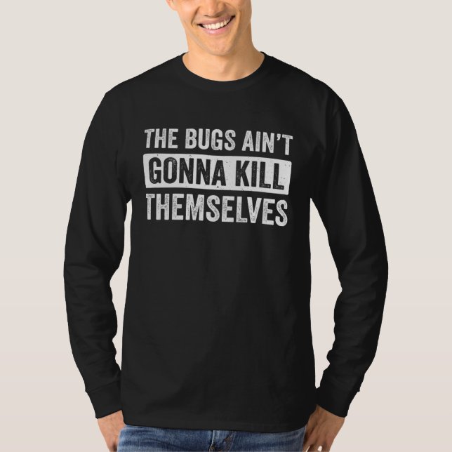 Exterminator Pest Control Technician Bugs Ain t Go T-Shirt (Front)