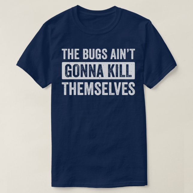 Exterminator Pest Control Technician Bugs Aint Gon T-Shirt (Design Front)