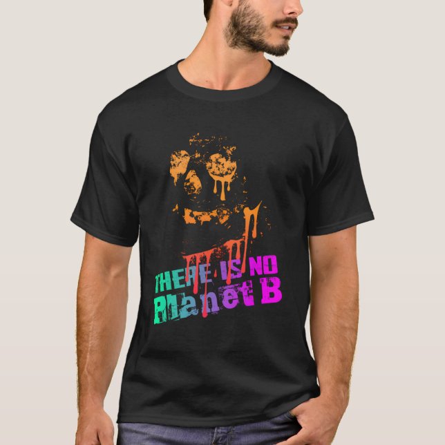 Extinction There Is No Planet B - Climate Change I T-Shirt (Front)