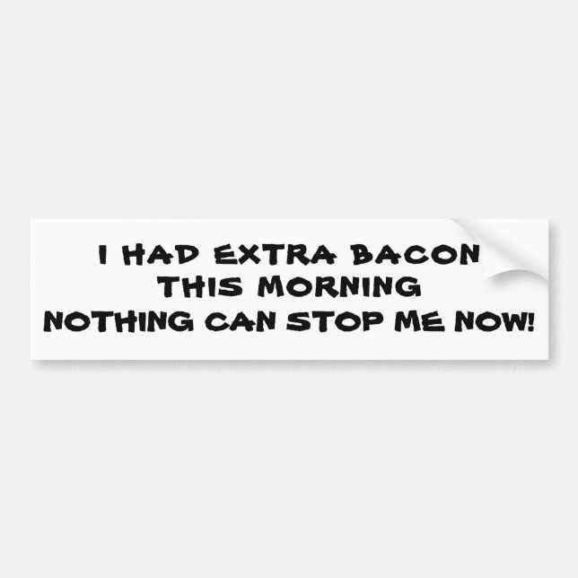 Extra Bacon / I'm Unstoppable Bumper Sticker (Front)