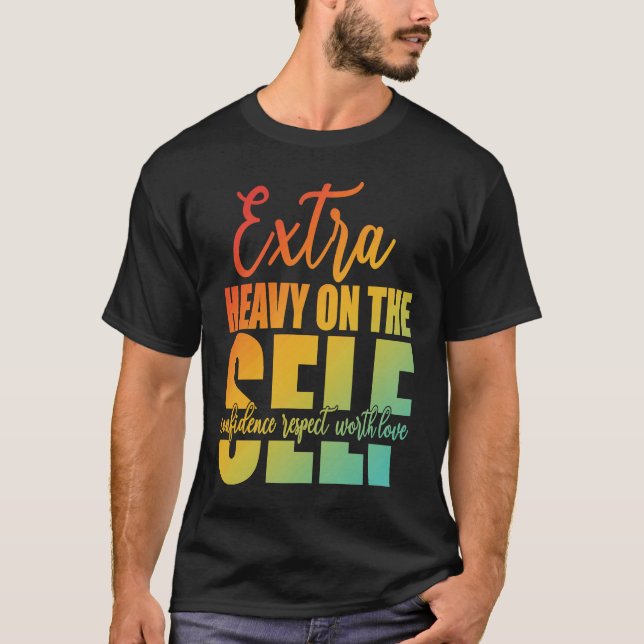 Extra Heavy On The Self Confidence Respect Worth L T-Shirt (Front)