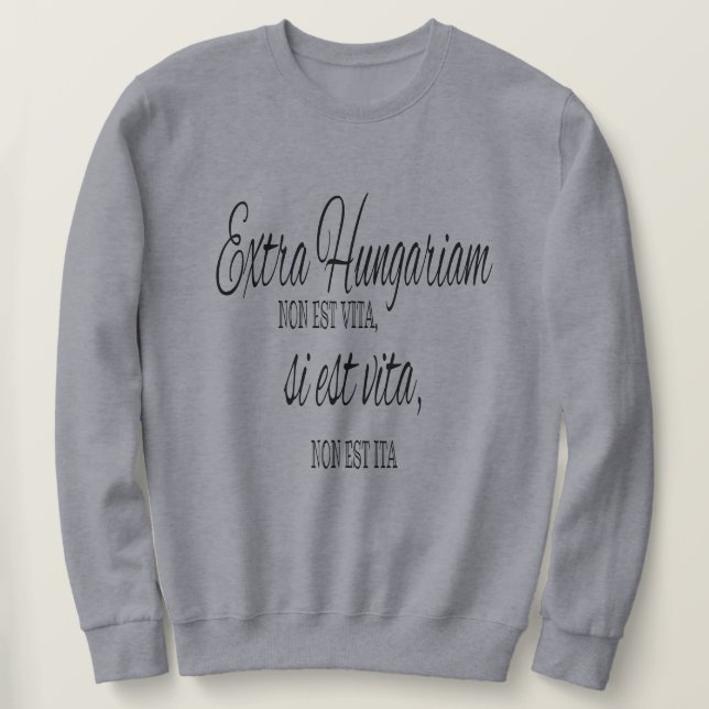 Extra Hungariam non est vita - Latin proverb Sweatshirt (Design Front)