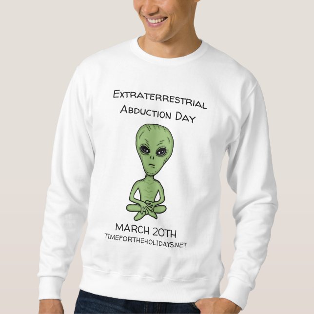Extraterrestrial Abduction Day is March 20th   Sweatshirt (Front)