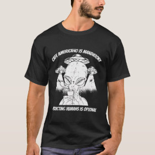 Extraterrestrial Saucer Spaceship - Ufo Alien Coff T-Shirt