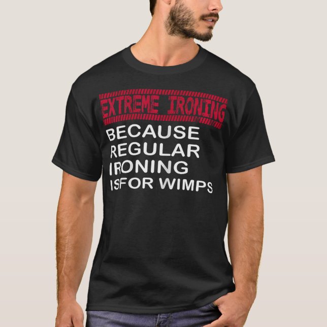 Extreme Ironing Because Regular Ironing Is For Wim T-Shirt (Front)