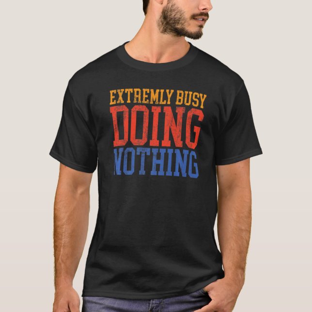 Extremely Busy Doing Nothing   Lazy T-Shirt (Front)