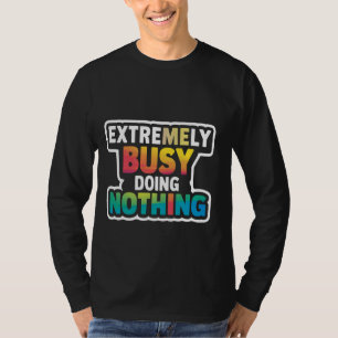 Extremely Busy Doing Nothing ----- T-Shirt