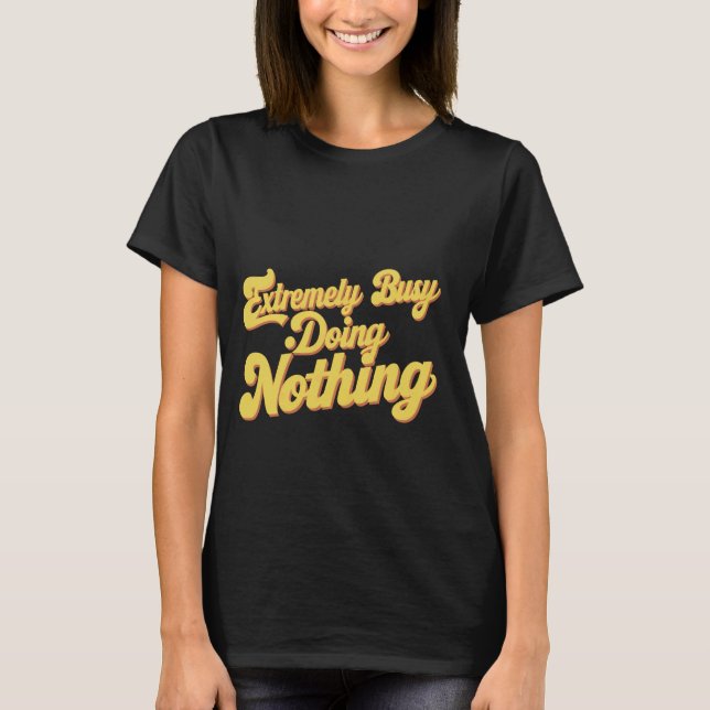 Extremely Busy Doing Nothing -- T-Shirt (Front)