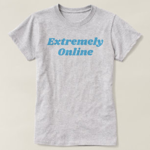 Extremely Online T-Shirt