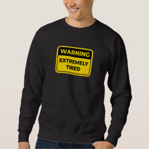 Extremely Tired Warning Sign Joke Humour Sweatshirt
