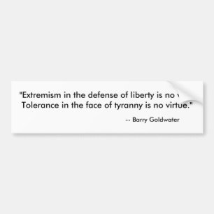 "Extremism in the defence of liberty is no vice... Bumper Sticker