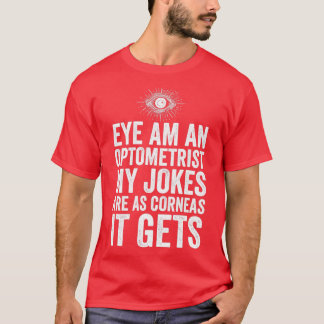 Eye Am An Optometrist My Jokes Are As Corneas It G T-Shirt