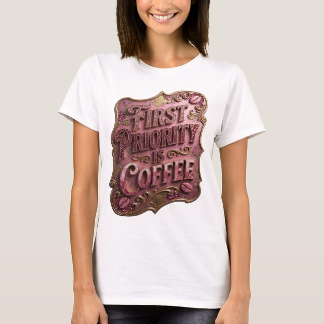 Eye-Catching Gold FIRST PRIORITY IS COFFEE v2 T-Shirt (Front)