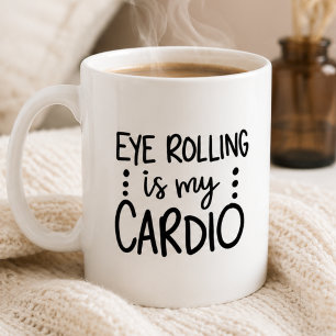 Eye Rolling is My Cardio, Funny Sarcastic Coffee Mug