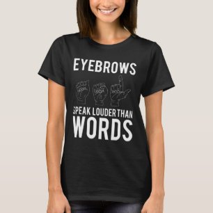 Eyebrows Speak Louder Than Words Deaf-Mute  T-Shirt