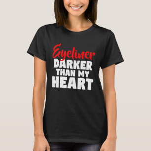 EYELINER DARKER THAN MY HEART T-Shirt