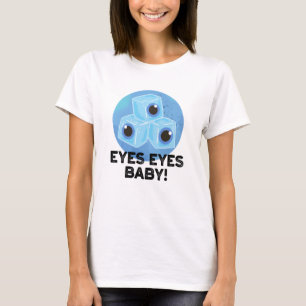 Eyes Eyes Baby Funny Ice Eyeballs Pun T-Shirt