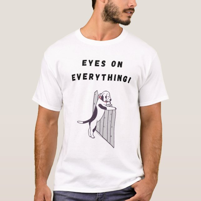 Eyes on   Everything! Funny Dog T-Shirt (Front)
