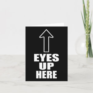 Eyes Up Here Card