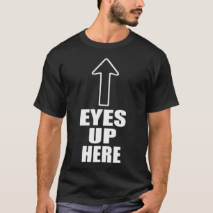 Eyes Up Here T-Shirt