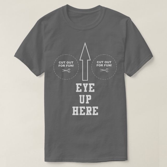 Eyes Up Here  T-Shirt (Design Front)
