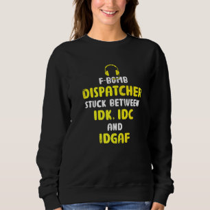 F Bomb Dispatcher Stuck Between Idk Idc  911 Opera Sweatshirt