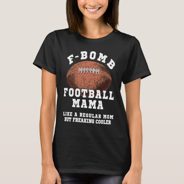 F Bomb Football Mama Like A Regular Mom But Freaki T-Shirt (Front)
