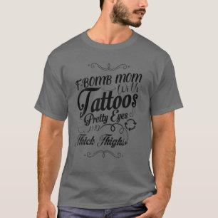F-Bomb Mom With Tattoos Pretty Eyes And Thick Thig T-Shirt