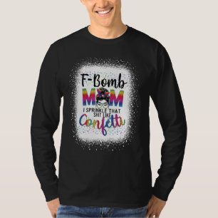 F Bomb Mum I Sprinkle That Like Confetti Messy Bun T-Shirt