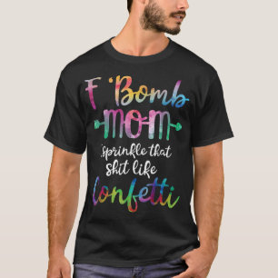 F-Bomb Mum I Sprinkle That Like Confetti T-Shirt