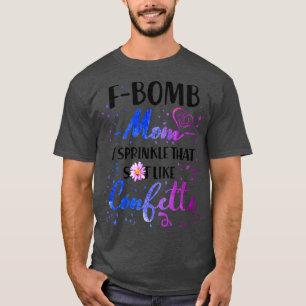 F Bomb Mum I Sprinkle That Sht Like Cofetti T-Shirt
