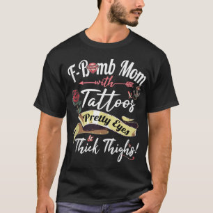 F Bomb Mum Tattoos Pretty Eyes Thick Thighs Cute M T-Shirt