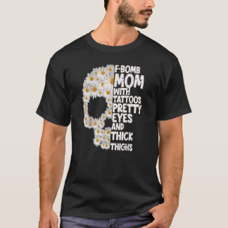 F Bomb Mum With Tattoos Pretty Eyes Skull Daisy Fl T-Shirt