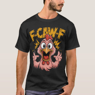 F Caw F Chicken Fcawf Rooster F Caw F Chicken  T-Shirt