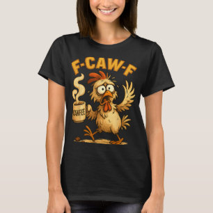 F-caw-f Chicken Funny Sarcasm Irony Crazy Screamin T-Shirt