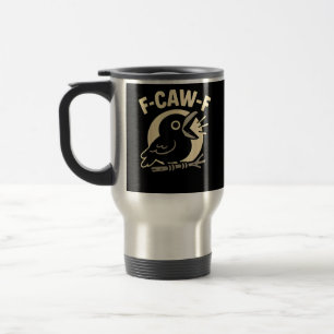 F Caw F Crow Funny F-Caw-F Humor Inappropriate Men Travel Mug