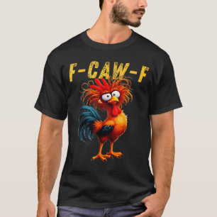 F-caw-f Funny Chicken Humor F-caw-f Quote Rooster T-Shirt