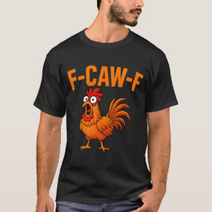 F Caw F Funny Chicken Humor F Caw F Quote Rooster  T-Shirt