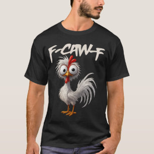 F-caw-f Funny Chicken Humor F-caw-f Quote Rooster  T-Shirt