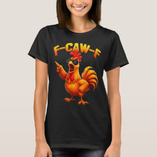 F-caw-f Funny Chicken Humor F-caw-f Quote Rooster T-Shirt