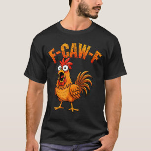 F-caw-f Funny Chicken Humor F-caw-f Quote Rooster  T-Shirt