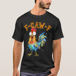 F-caw-f Funny Chicken Humor Quote Rooster Meme  T-Shirt