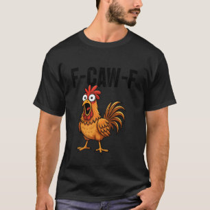 F-Caw-F Funny Chicken Humour F-Caw-F Quote Rooster T-Shirt