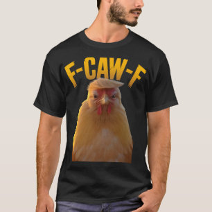F-caw-f Funny Chicken Humour F-caw-f Quote Trump T-Shirt