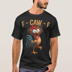 F-caw-f Funny Chicken Humour Quote Rooster Meme Me T-Shirt